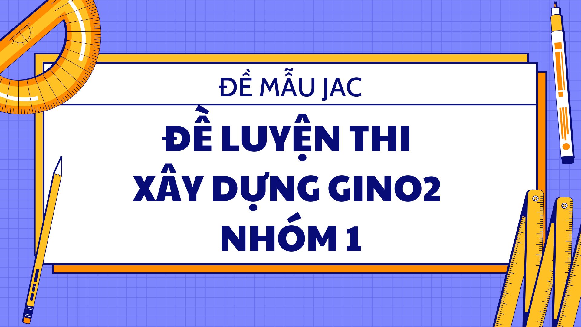 Đề luyện thi Xây Dựng gino2 - Nhóm 1 (Đề mẫu JAC)